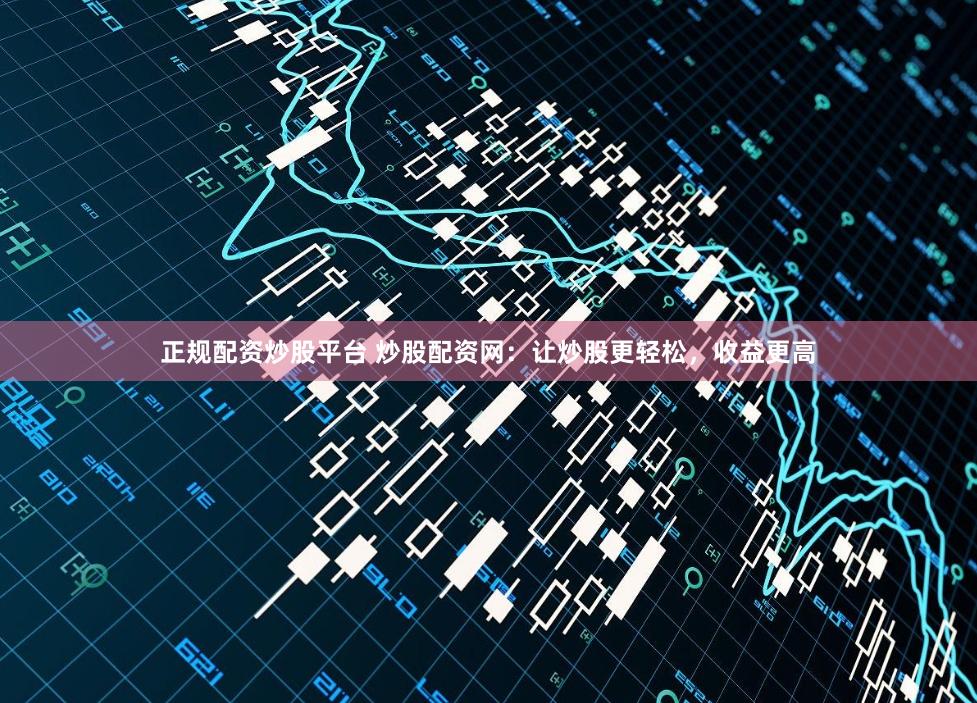 正规配资炒股平台 炒股配资网：让炒股更轻松，收益更高