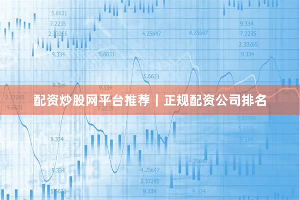 配资炒股网平台推荐｜正规配资公司排名