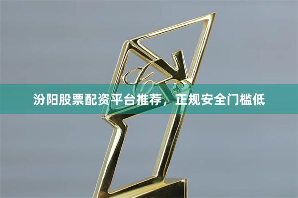 汾阳股票配资平台推荐，正规安全门槛低