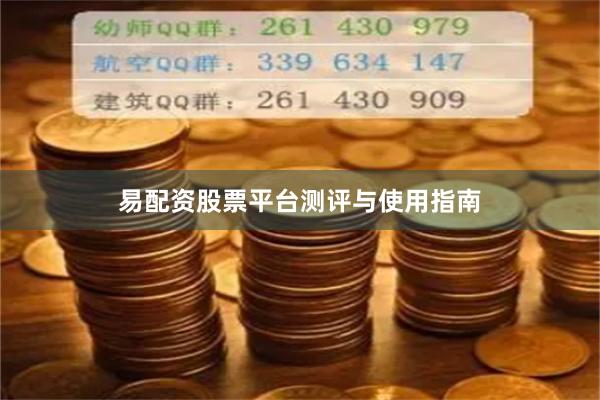 易配资股票平台测评与使用指南